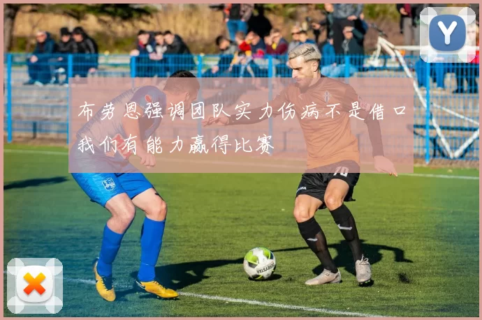 布劳恩强调团队实力伤病不是借口我们有能力赢得比赛
