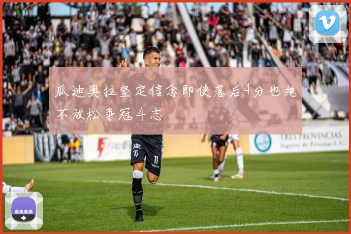 瓜迪奥拉坚定信念即使落后4分也绝不放松争冠斗志